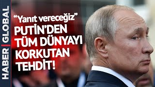 Putin Açık Açık Gözdağı Verdi! "Yanıt Vereceğiz"
