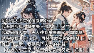 【完結】阿娘是大將軍偷偷養的外室。我五歲那年，將軍夫人帶人打上了門。我被嚇得大哭，她嚇我「再哭就把你的嘴縫上！」誰知下一瞬，我聽見了夫人的心聲【五歲的小玉兒，臉蛋真又滑又嫩，好捏！】#蔓蔓書屋#有聲書