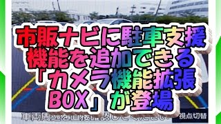 おすすめ カスタムカー 市販ナビに駐車支援機能を追加できる、カメラ機能拡張BOXが登場