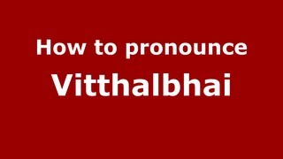 How to Pronounce Vitthalbhai - PronounceNames.com