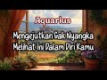 Aquarius💃Mengejutkan Gak Nyangka Melihat Ini Dalam Diri Kamu💞🎁