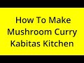 HOW TO MAKE MUSHROOM CURRY KABITAS KITCHEN? [SOLVED]