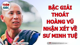 BẬC GIẢI THOÁT HOÀNG VŨ NHẬN XÉT VỀ SƯ MINH TUỆ | Toàn Giác #suminhtue #sưminhtuệ #suminhtuemoinhat