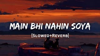 Main Bhi Nahin Soya - Arijit Singh Song | Slowed And Reverb Lofi Mix