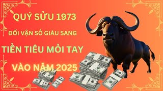 QUÝ SỬU 1973 ĐỔI VẬN GIÀU SANG TRONG NĂM 2025