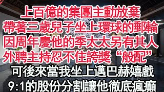 上百億的集團主動放棄，帶著三歲兒子坐上環球的郵輪，因周年慶他的季太太另有其人，外聘主持忍不住誇獎“般配！”可後來當我坐上邁巴赫嬉戲，9:1的股份分割讓他徹底瘋癲【顧亞男】【高光女主】【爽文】【情感】