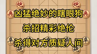 中国象棋： 凶猛绝妙的瞎眼狗，杀招精彩绝伦，杀得对方质疑人间。