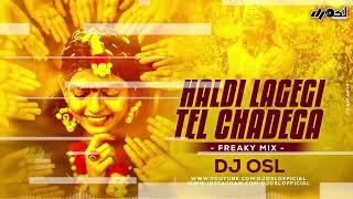 Haldi Lagegi Tel Chadega | Bhabhi Aavegi | Freaky Mix | DJ OSL | Haldi Dj Song