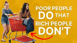 10 Things Poor People DO that Rich People DON'T