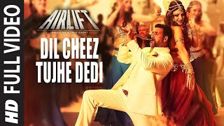 DIL CHEEZ TUJHE DEDI Full Video Song❣AIRLIFT | Akshay Kumar❣Ankit Tiwari, Arijit Singh