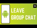 How to Leave a Group Chat With Android Users