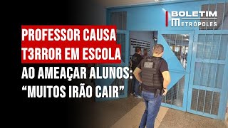 Professor causa terror em escola ao ameaçar alunos: “Muitos irão cair”