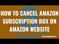 ಅಮೆಜಾನ್ ಚಂದಾದಾರಿಕೆ ಬಾಕ್ಸ್ ಅನ್ನು ಹೇಗೆ ರದ್ದುಗೊಳಿಸುವುದು