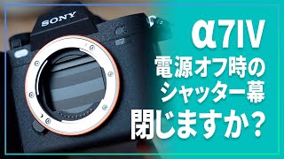 【 α7IV 】電源オフ時のシャッター、みなさんは本当に閉じますか？【アンチダスト機能】