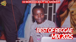 🔥🔥🔥BEST OF REGGAE MIX 2025 FT DJ BORGEZZ 254 X MC SAMMY MAPANGALEE EDITION