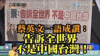 《新聞深喉嚨》精彩片段　蔡英文一語成讖：告訴全世界.不是中國台灣！