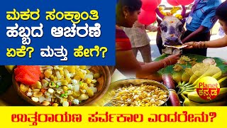 ಮಕರ ಸಂಕ್ರಾಂತಿ ಹಬ್ಬದ ಆಚರಣೆ ಏಕೆ? ಮತ್ತು ಹೇಗೆ? | ಉತ್ತರಾಯಣ ಪರ್ವಕಾಲ ಎಂದರೇನು? | Planet Kannada