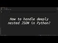 How to handle deeply nested JSON in Python? Python Trick to Handle Deeply Nested JSON