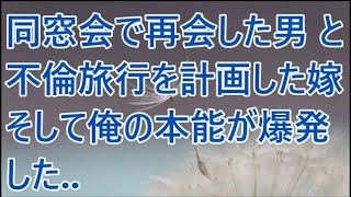 【修羅場】同窓会で再会した男と不倫旅行を計画した嫁。そして俺の本能が爆発した