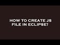 How to create js file in eclipse?