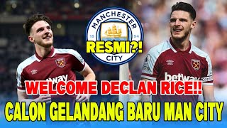 Berita Manchester City terbaru 💙- RESMI? Welcome Declan Rice,  Gelandang super dari West Ham