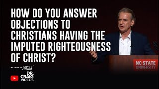 How Do You Answer Objections to Christians Having the Imputed Righteousness of Christ?