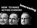 How to make INTERESTING acting choices