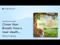 Closer than Breath: How a near-death experience… by Maria Coetzee · Audiobook preview