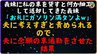 【スカッと】義姉に車を貸して、修理して返してもらったとき、「あなたのためにガソリンを入れておいて 」と言われた。 夫に 「考えすぎ 」と責められたので、通勤用にと欲しがっていた車をあげた【感動する話】