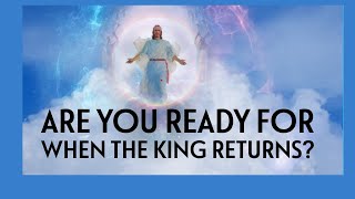 Are You Ready For When The King Returns?