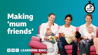 Making 'mum friends' ⏲️ 6 Minute English