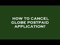 How to cancel globe postpaid application?