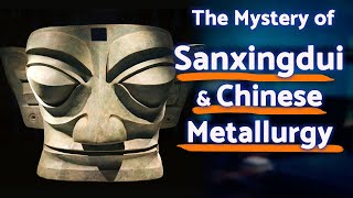 Lost Civilization Sanxingdui: The Mystery of Sanxingdui & Chinese Metallurgy