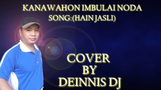 Hain Jasli Kanawahon Imbulai Noda|COVER BY DEINNIS DJ