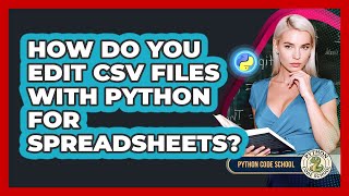 How Do You Edit CSV Files With Python For Spreadsheets? - Python Code School