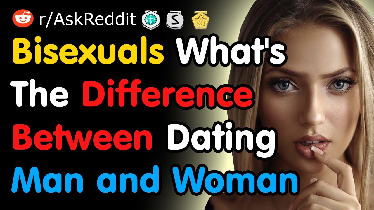 Bisexuals What's The Difference Between Dating Men And Women - Reddit ...