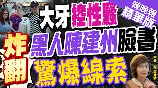 【盧秀芳辣晚報】登微博熱搜冠軍! 陳建州遭指控性騷 網炸鍋 | 炸翻!大牙控性騷 黑人陳建州臉書 \