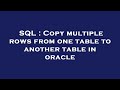 SQL : Copy multiple rows from one table to another table in oracle