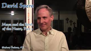 David Spero - Maya and the Birth of the Heart, Part I