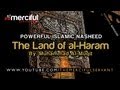 The Land of al-Haram ᴴᴰ - Powerful Nasheed - By: Muhammad al-Muqit