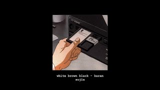 white brown black - karan aujla + avvy sra (sped up)