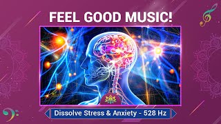 Feel Good Music | Stimulate Serotonin, Dopamine \u0026 Endorphins | Dissolve Stress \u0026 Anxiety - 528 Hz