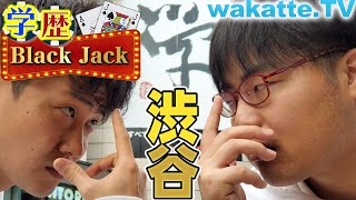 ハイレベルな戦い！渋谷で学歴Black Jack！【wakatte.TV】#332