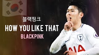 Heung-Min Son | Blackpink - 블랙핑크 HOW YOU LIKE THAT | Skills & Goals HD
