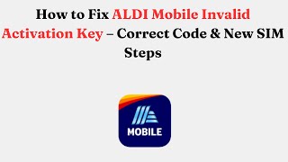 How to Fix ALDI Mobile Invalid Activation Key – Correct Code & New SIM Steps