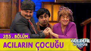 Acıların Çocuğu - 285.Bölüm (Güldür Güldür Show)