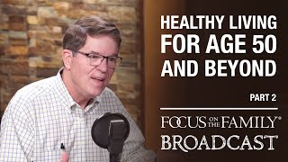 Healthy Living for Age 50 and Beyond (Part 2) - Dr. Walt Larimore