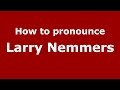 How to pronounce Larry Nemmers (American English/US)  - PronounceNames.com