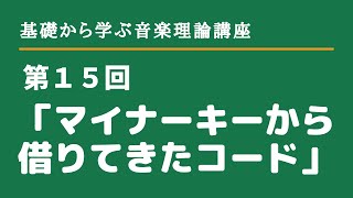 第１５回音楽理論講座「マイナーキーから借りてきたコード」