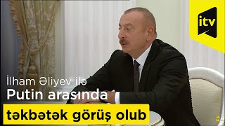 Prezident İlham Əliyev ilə Rusiya Prezidenti Vladimir Putin arasında təkbətək görüş keçirilib